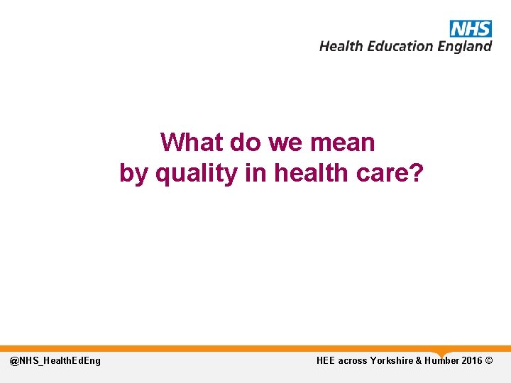 What do we mean by quality in health care? @NHS_Health. Ed. Eng HEE across