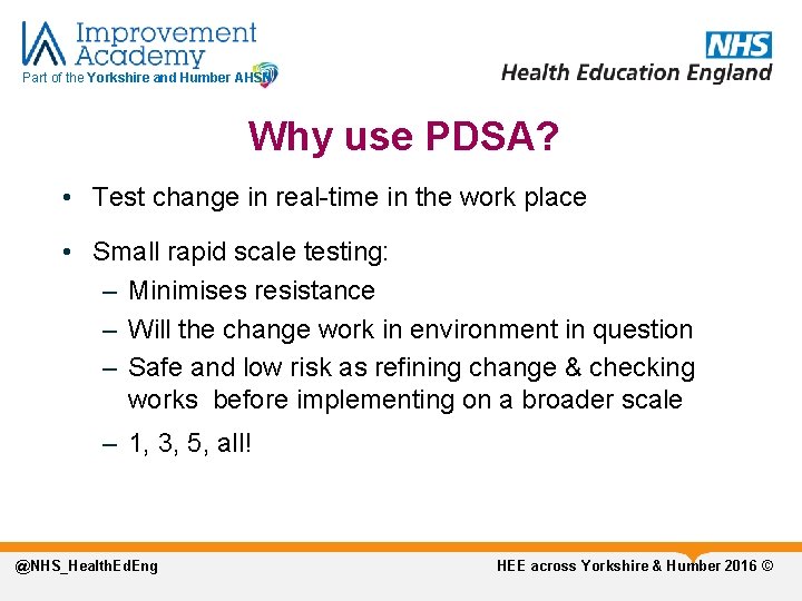 Part of the Yorkshire and Humber AHSN Why use PDSA? • Test change in