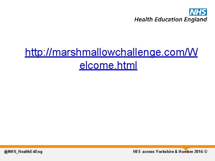  http: //marshmallowchallenge. com/W elcome. html @NHS_Health. Ed. Eng HEE across Yorkshire & Humber