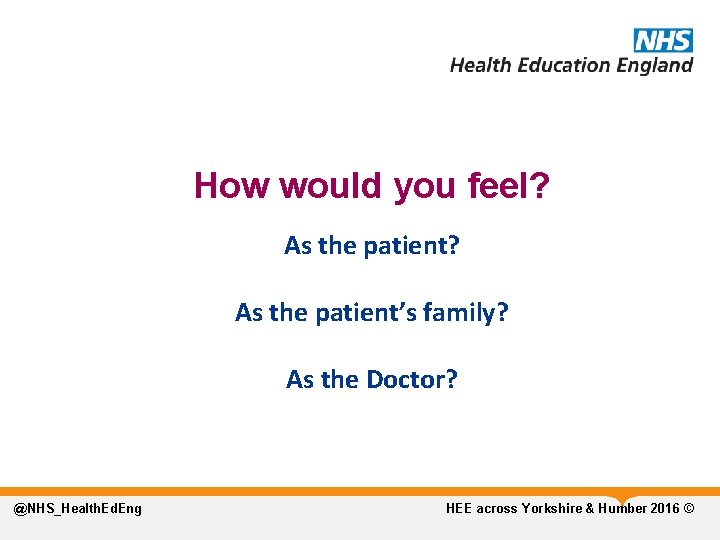 How would you feel? As the patient’s family? As the Doctor? @NHS_Health. Ed. Eng