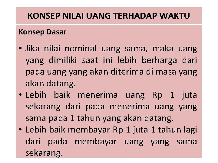 KONSEP NILAI UANG TERHADAP WAKTU Konsep Dasar • Jika nilai nominal uang sama, maka