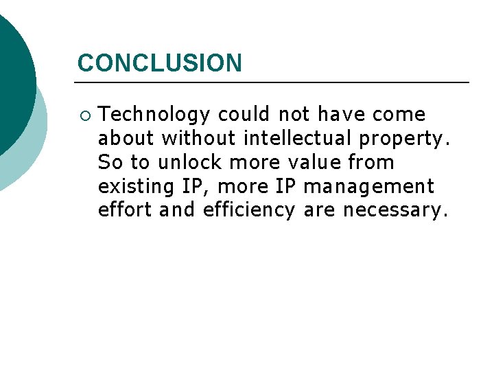 CONCLUSION ¡ Technology could not have come about without intellectual property. So to unlock