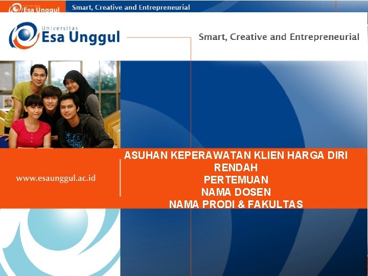 ASUHAN KEPERAWATAN KLIEN HARGA DIRI RENDAH PERTEMUAN NAMA DOSEN NAMA PRODI & FAKULTAS ASUHAN KEPERAWATAN KLIEN HARGA DIRI RENDAH PERTEMUAN NAMA DOSEN NAMA PRODI & FAKULTAS