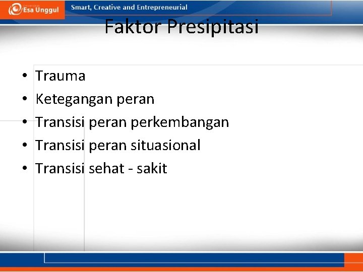 Faktor Presipitasi • • • Trauma Ketegangan peran Transisi peran perkembangan Transisi peran situasional Faktor Presipitasi • • • Trauma Ketegangan peran Transisi peran perkembangan Transisi peran situasional
