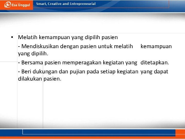 • Melatih kemampuan yang dipilih pasien - Mendiskusikan dengan pasien untuk melatih kemampuan • Melatih kemampuan yang dipilih pasien - Mendiskusikan dengan pasien untuk melatih kemampuan