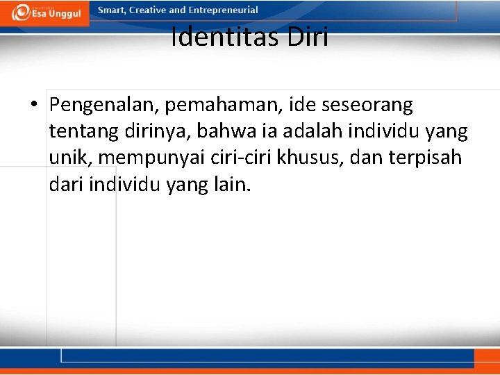 Identitas Diri • Pengenalan, pemahaman, ide seseorang tentang dirinya, bahwa ia adalah individu yang Identitas Diri • Pengenalan, pemahaman, ide seseorang tentang dirinya, bahwa ia adalah individu yang