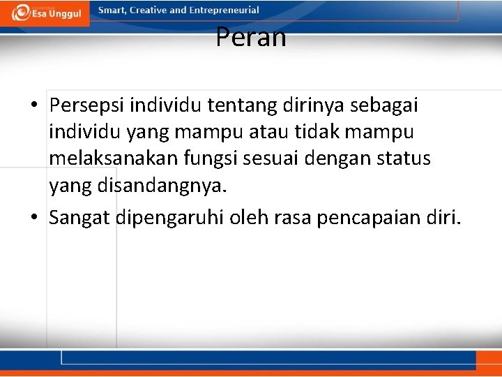 Peran • Persepsi individu tentang dirinya sebagai individu yang mampu atau tidak mampu melaksanakan Peran • Persepsi individu tentang dirinya sebagai individu yang mampu atau tidak mampu melaksanakan