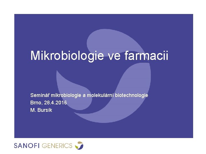 Mikrobiologie ve farmacii Seminář mikrobiologie a molekulární biotechnologie Brno, 28. 4. 2016 M. Bursík