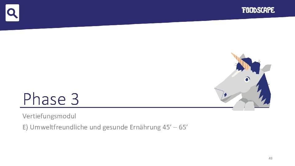 Phase 3 Vertiefungsmodul E) Umweltfreundliche und gesunde Ernährung 45’ – 65’ 48 