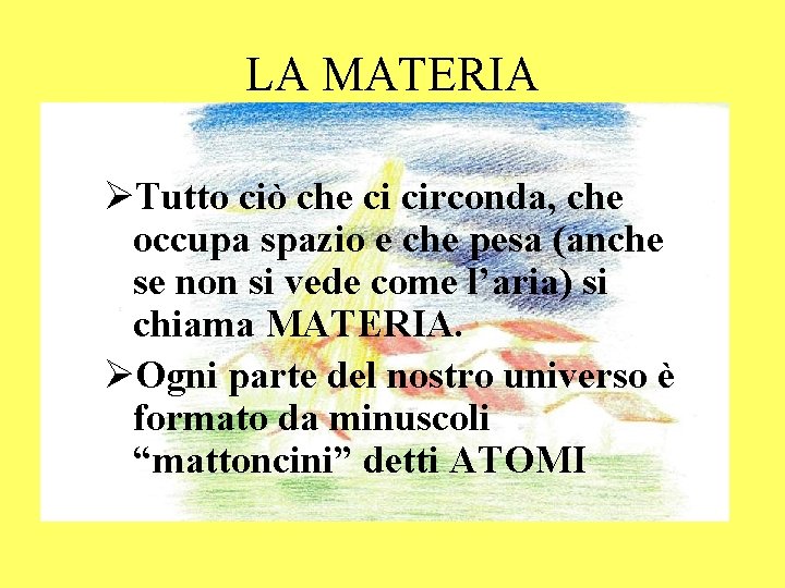 LA MATERIA ØTutto ciò che ci circonda, che occupa spazio e che pesa (anche