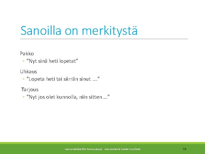 Sanoilla on merkitystä Pakko ◦ ”Nyt sinä heti lopetat” Uhkaus ◦ ”Lopeta heti tai