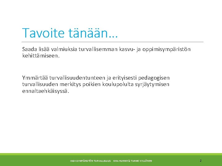 Tavoite tänään… Saada lisää valmiuksia turvallisemman kasvu- ja oppimisympäristön kehittämiseen. Ymmärtää turvallisuudentunteen ja erityisesti