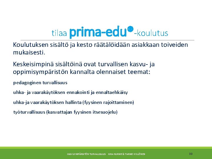 tilaa prima-edu®-koulutus Koulutuksen sisältö ja kesto räätälöidään asiakkaan toiveiden mukaisesti. Keskeisimpinä sisältöinä ovat turvallisen