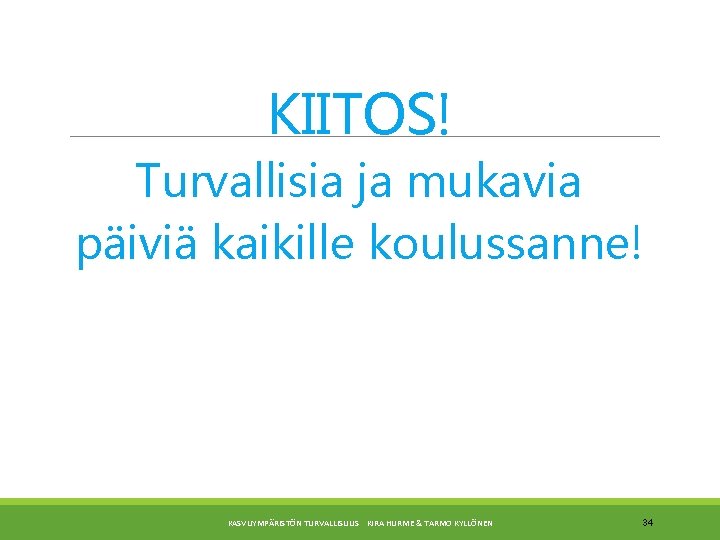 KIITOS! Turvallisia ja mukavia päiviä kaikille koulussanne! KASVUYMPÄRISTÖN TURVALLISUUS KIRA HURME & TARMO KYLLÖNEN