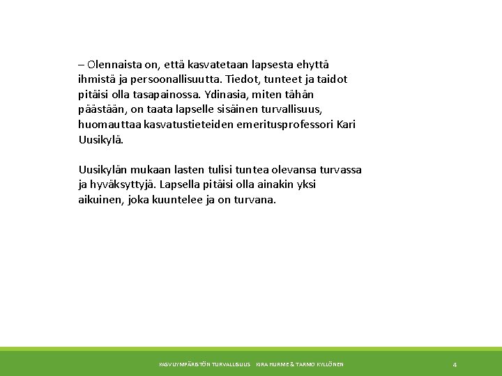 – Olennaista on, että kasvatetaan lapsesta ehyttä ihmistä ja persoonallisuutta. Tiedot, tunteet ja taidot