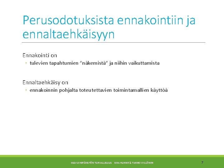 Perusodotuksista ennakointiin ja ennaltaehkäisyyn Ennakointi on ◦ tulevien tapahtumien ”näkemistä” ja niihin vaikuttamista Ennaltaehkäisy