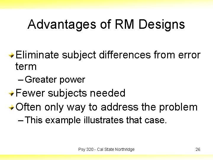 Advantages of RM Designs Eliminate subject differences from error term – Greater power Fewer