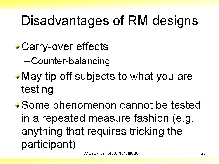 Disadvantages of RM designs Carry-over effects – Counter-balancing May tip off subjects to what