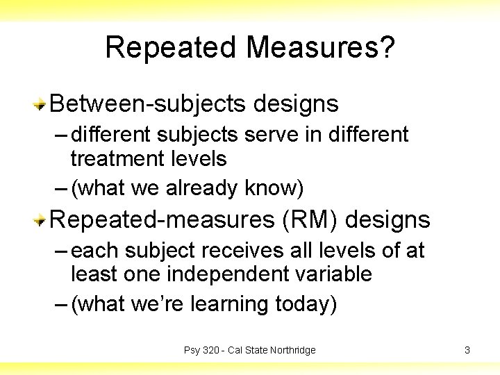 Repeated Measures? Between-subjects designs – different subjects serve in different treatment levels – (what