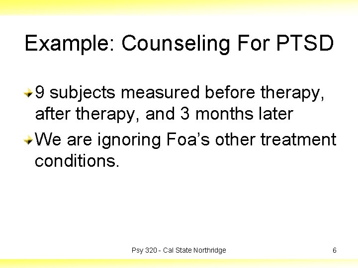 Example: Counseling For PTSD 9 subjects measured before therapy, after therapy, and 3 months