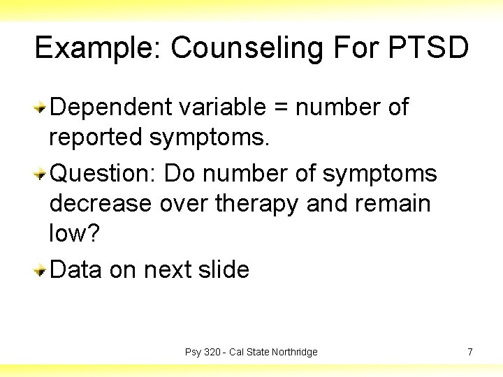 Example: Counseling For PTSD Dependent variable = number of reported symptoms. Question: Do number