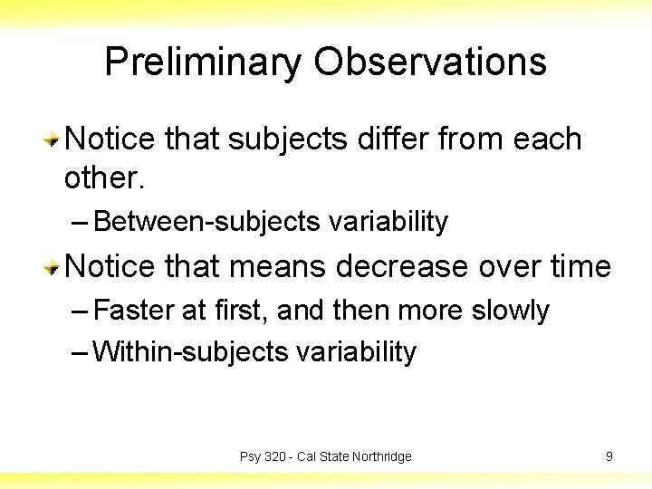 Preliminary Observations Notice that subjects differ from each other. – Between-subjects variability Notice that