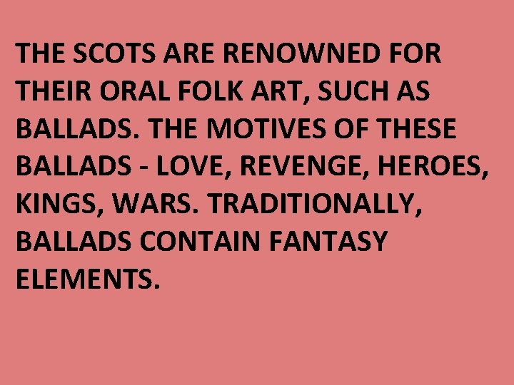 THE SCOTS ARE RENOWNED FOR THEIR ORAL FOLK ART, SUCH AS BALLADS. THE MOTIVES