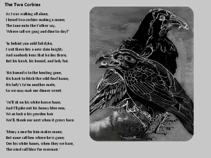 The Twa Corbies As I was walking all alane, I heard twa corbies making