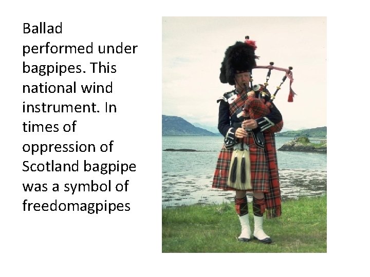 Ballad performed under bagpipes. This national wind instrument. In times of oppression of Scotland