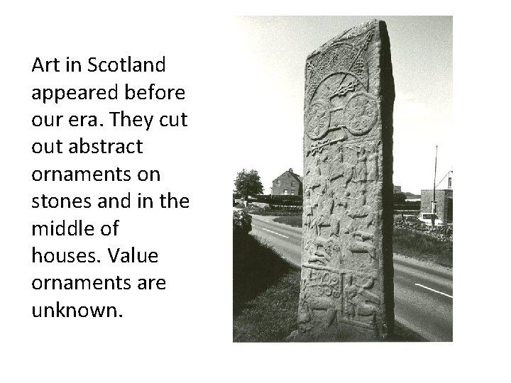 Art in Scotland appeared before our era. They cut out abstract ornaments on stones