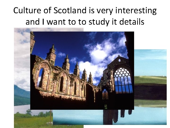 Culture of Scotland is very interesting and I want to to study it details