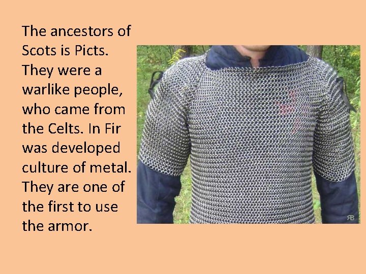 The ancestors of Scots is Picts. They were a warlike people, who came from