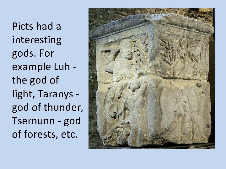 Picts had a interesting gods. For example Luh the god of light, Taranys god