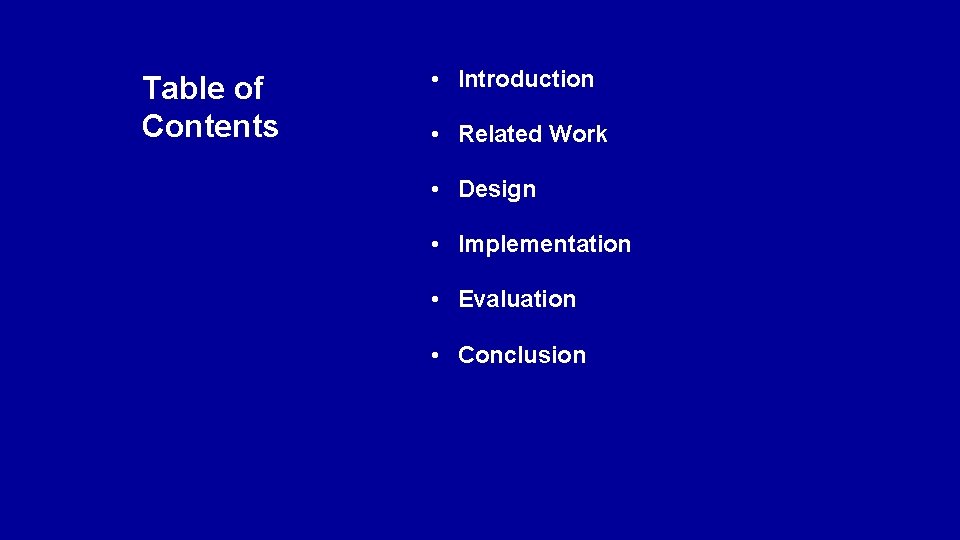 Table of Contents • Introduction • Related Work • Design • Implementation • Evaluation Table of Contents • Introduction • Related Work • Design • Implementation • Evaluation