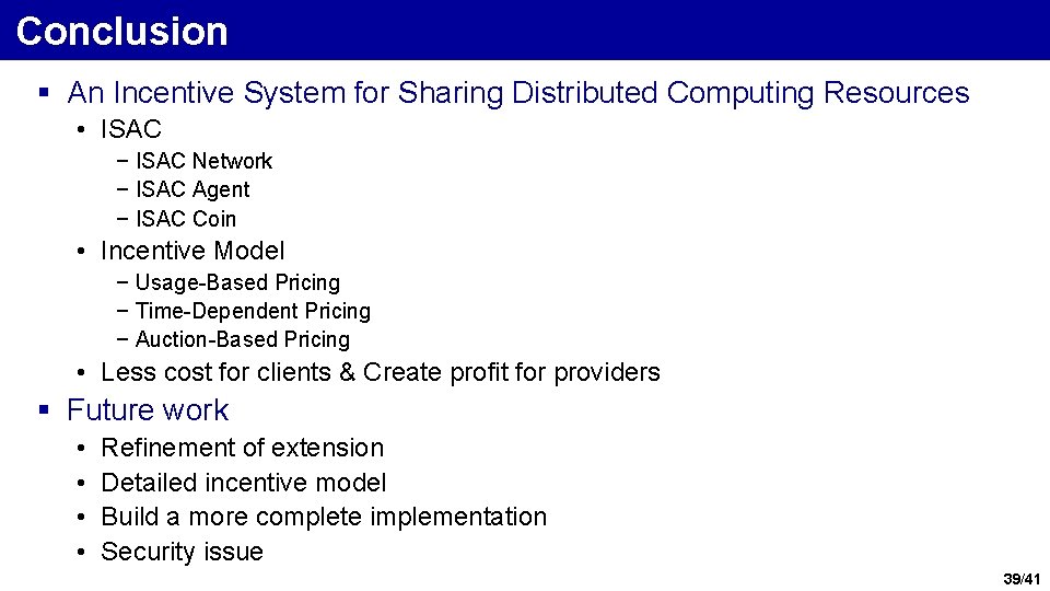Conclusion § An Incentive System for Sharing Distributed Computing Resources • ISAC − ISAC