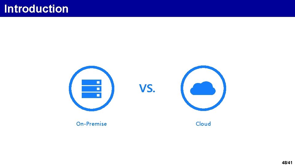 Introduction VS. On-Premise Cloud 48/41 Introduction VS. On-Premise Cloud 48/41