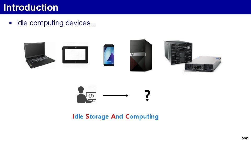 Introduction § Idle computing devices… ? Idle Storage And Computing 5/41 