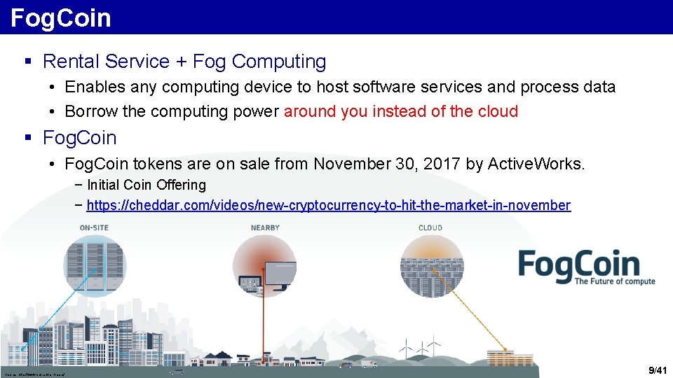 Fog. Coin § Rental Service + Fog Computing • Enables any computing device to Fog. Coin § Rental Service + Fog Computing • Enables any computing device to