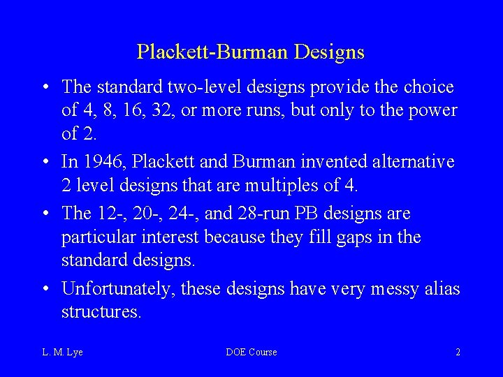 Plackett-Burman Designs • The standard two-level designs provide the choice of 4, 8, 16,