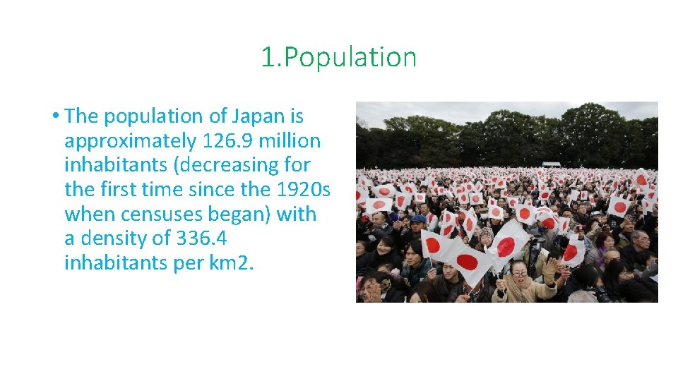 1. Population • The population of Japan is approximately 126. 9 million inhabitants (decreasing