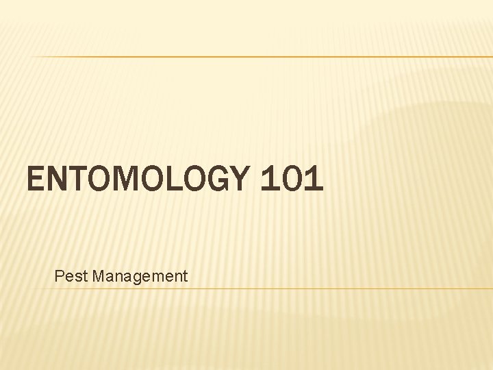ENTOMOLOGY 101 Pest Management 