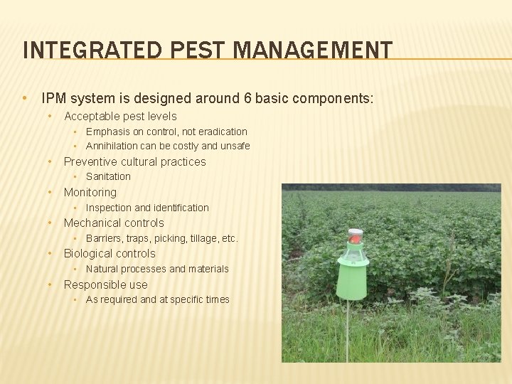 INTEGRATED PEST MANAGEMENT • IPM system is designed around 6 basic components: • Acceptable