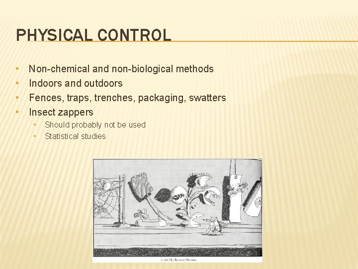 PHYSICAL CONTROL • • Non-chemical and non-biological methods Indoors and outdoors Fences, traps, trenches,