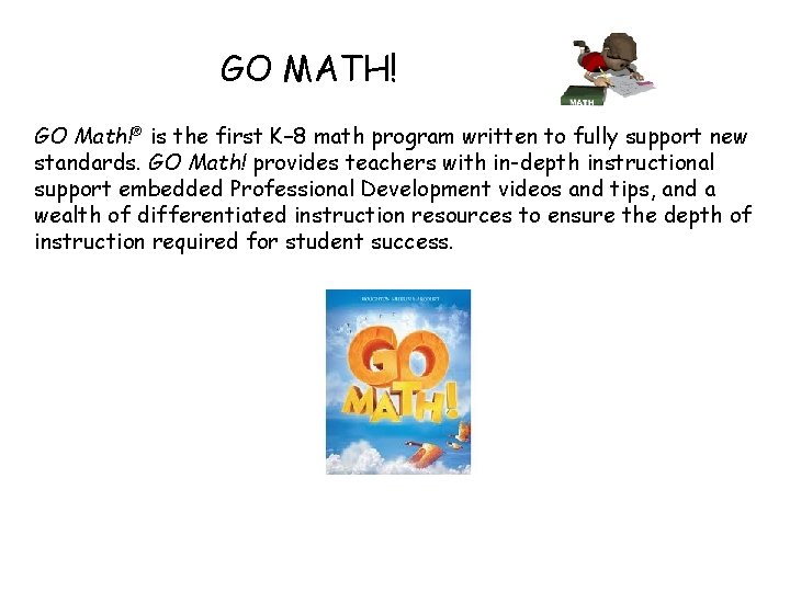 GO MATH! GO Math!® is the first K– 8 math program written to fully GO MATH! GO Math!® is the first K– 8 math program written to fully
