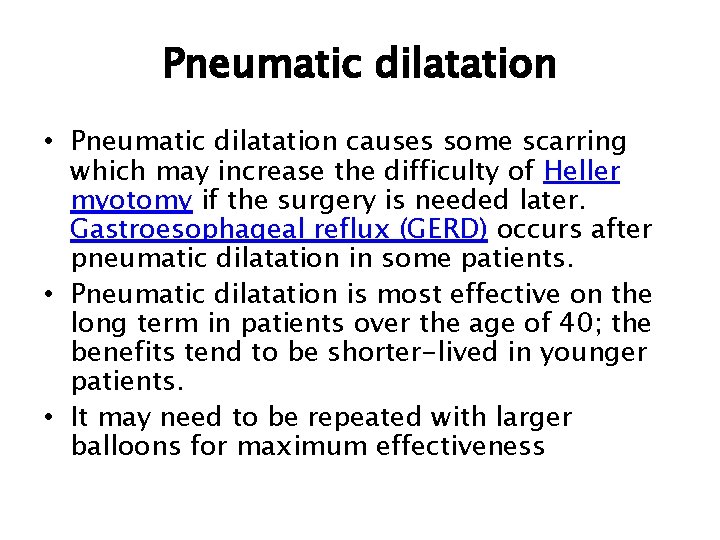 Pneumatic dilatation • Pneumatic dilatation causes some scarring which may increase the difficulty of