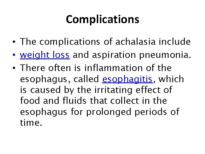 Complications • The complications of achalasia include • weight loss and aspiration pneumonia. •