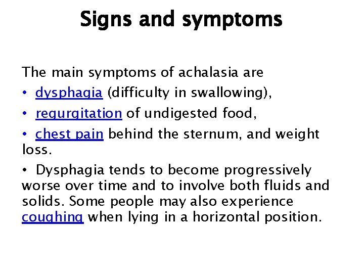 Signs and symptoms The main symptoms of achalasia are • dysphagia (difficulty in swallowing),