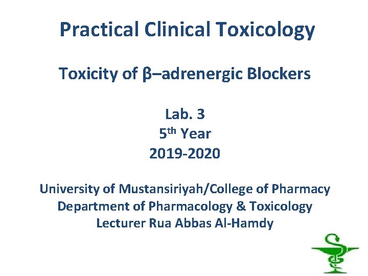 Practical Clinical Toxicology Toxicity of β–adrenergic Blockers Lab. 3 5 th Year 2019 -2020