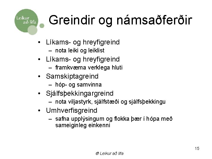 Greindir og námsaðferðir • Líkams- og hreyfigreind – nota leiki og leiklist • Líkams-