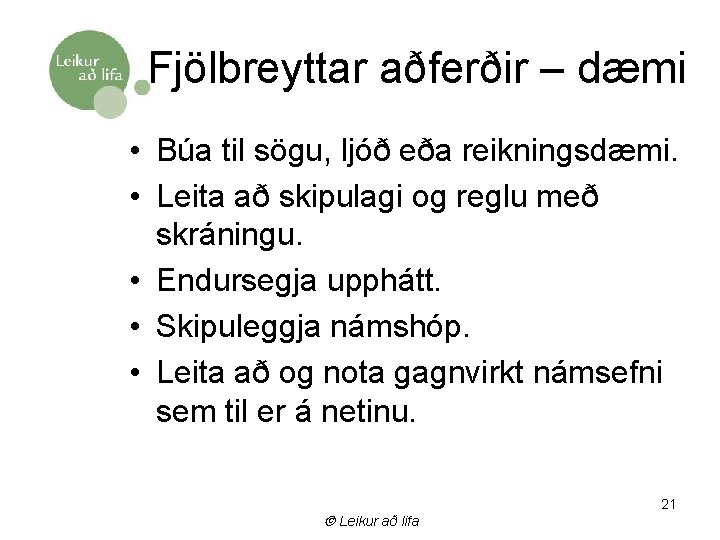 Fjölbreyttar aðferðir – dæmi • Búa til sögu, ljóð eða reikningsdæmi. • Leita að